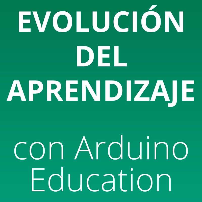 Evolución del aprendizaje con ARDUINO Education