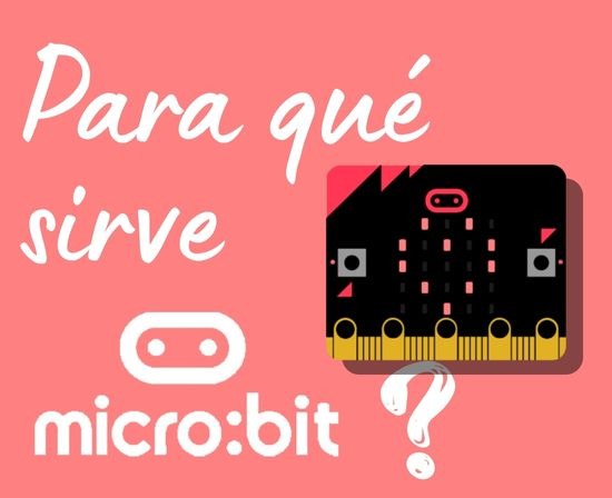 Para qué sirve Micro:Bit: Descubre las posibilidades educativas y creativas